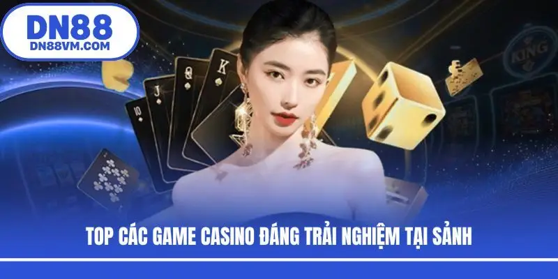 Top các game casino đáng trải nghiệm tại sảnh